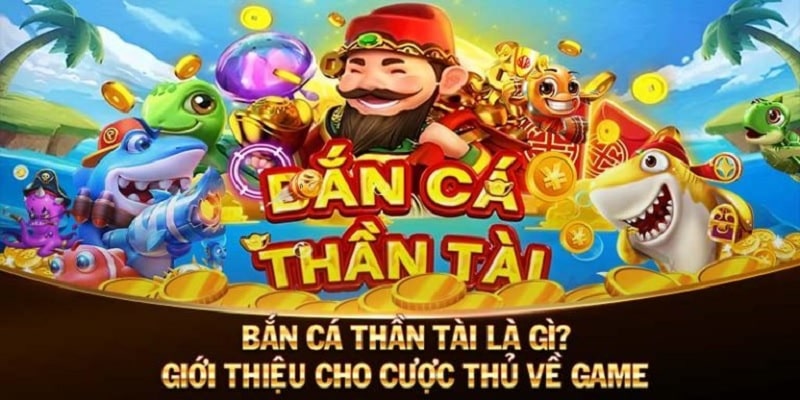 Giới thiệu tổng quan nhất về tựa game bắn cá thần tài