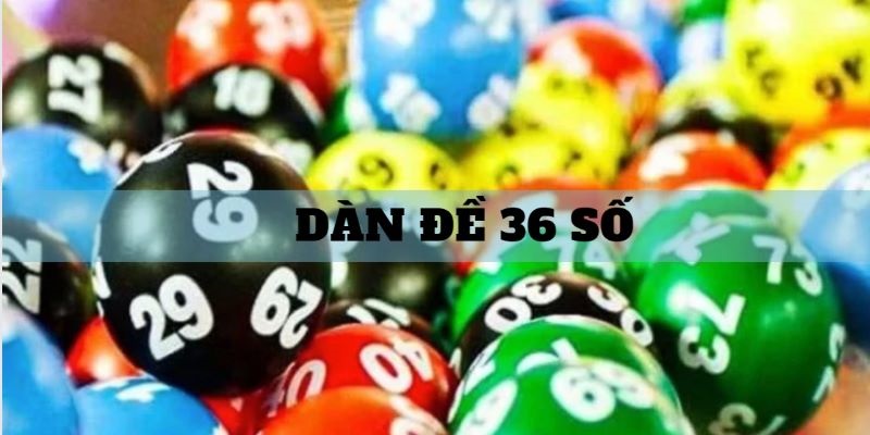 Dàn đề 36 số và lưu ý khi chơi