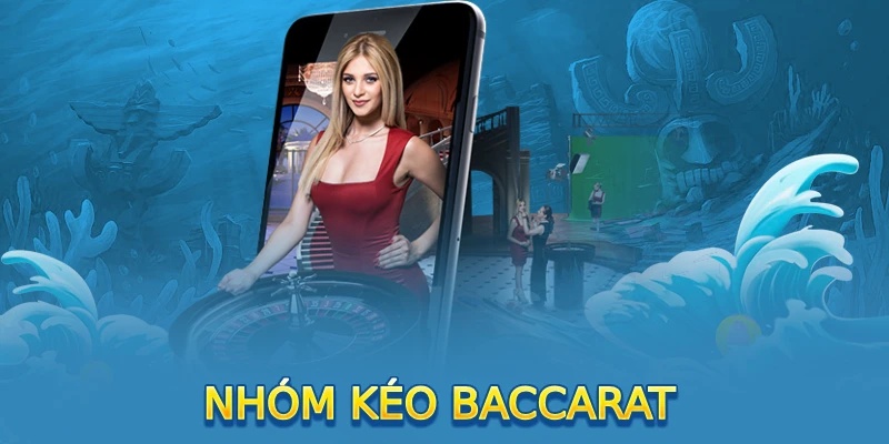 Nhóm kéo Baccarat và cách chọn nơi uy tín